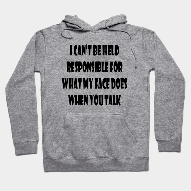 I can't Be held Responsible for What My Face Does When You Talk Funny Saying Hoodie by cap2belo